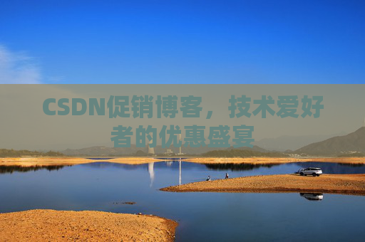CSDN促销博客，技术爱好者的优惠盛宴